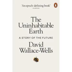 The Uninhabitable Earth: A Story of the Future by David Wallace-Wells