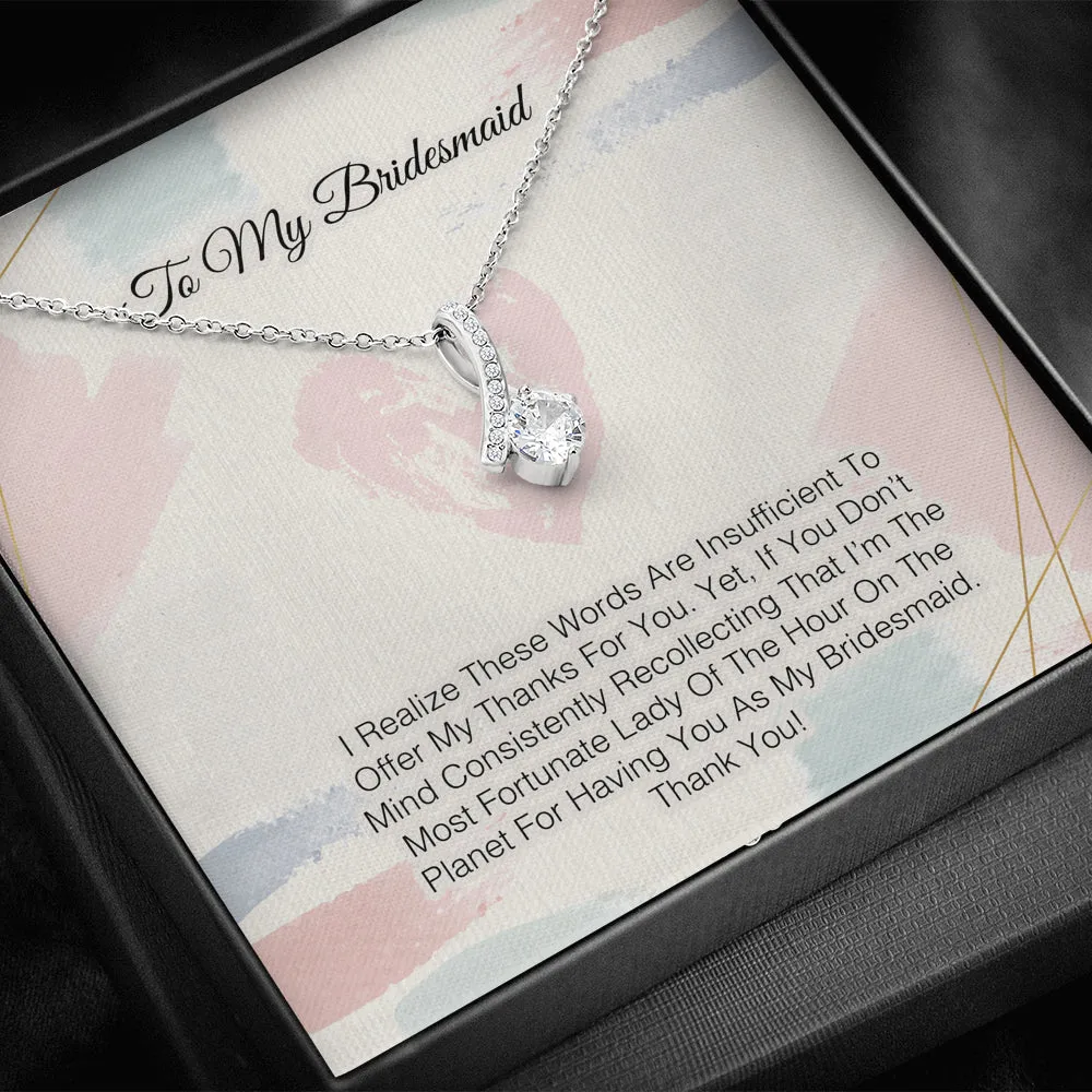 To My Bridesmaid -Words Are Insufficient To Offer My Thanks For You