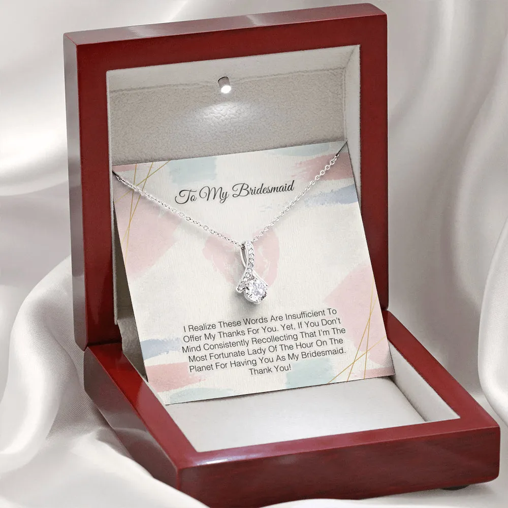 To My Bridesmaid -Words Are Insufficient To Offer My Thanks For You